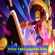 fotos fake jogando bola